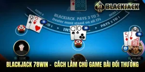 Blackjack 78WIN - Hướng Dẫn Cách Làm Chủ Game Bài Đổi Thưởng