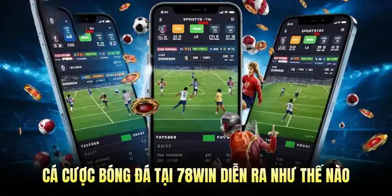 Cá cược Bóng Đá tại 78WIN diễn ra như thế nào