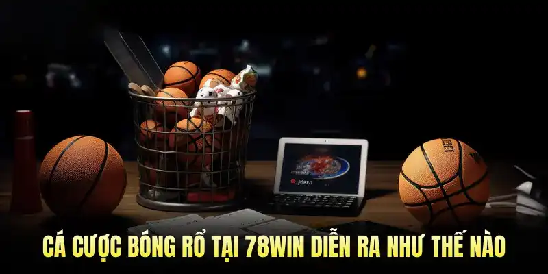 Cá cược Bóng Rổ tại 78WIN diễn ra như thế nào