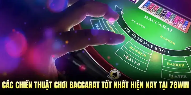 Các chiến thuật chơi Baccarat tốt nhất hiện nay tại 78WIN