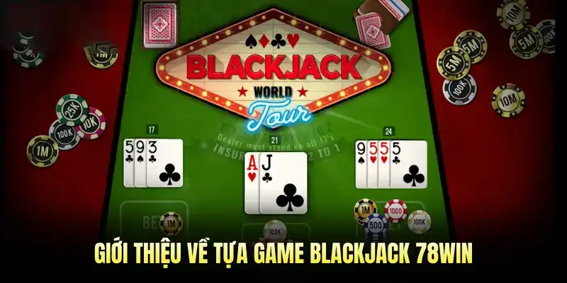 Giới thiệu về tựa game Blackjack 78WIN