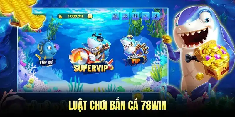 Luật chơi bắn cá 78WIN