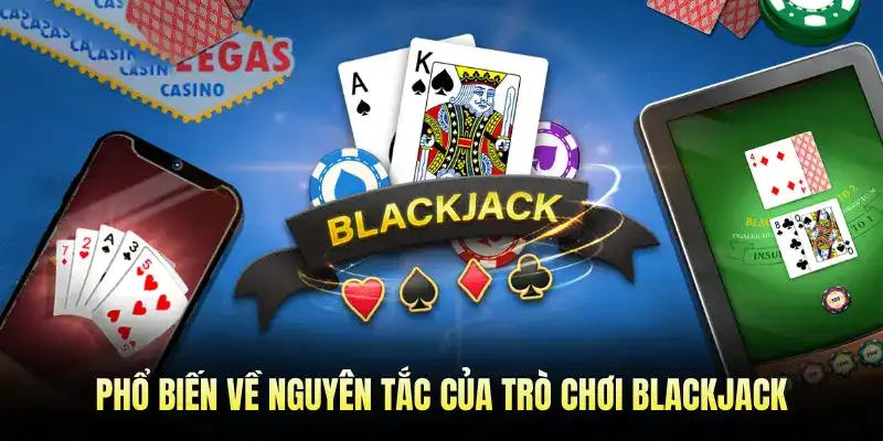 Phổ biến về nguyên tắc của trò chơi Blackjack