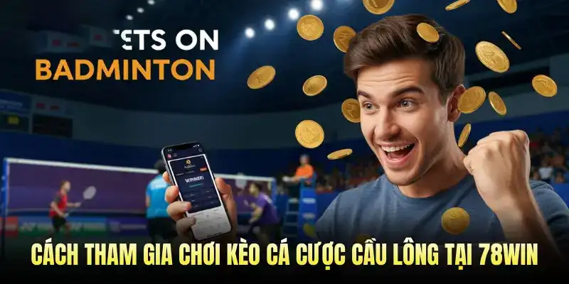 Cách tham gia chơi kèo cá cược cầu lông tại 78WIN