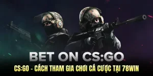CS:GO - Cách Tham Gia Chơi Cá Cược Tại 78WIN