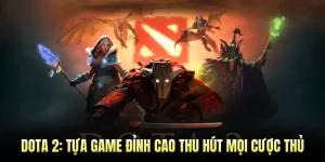 Dota 2: Tựa Game Đỉnh Cao Thu Hút Mọi Cược Thủ 