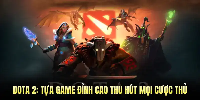 Dota 2: Tựa Game Đỉnh Cao Thu Hút Mọi Cược Thủ 