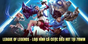 League Of Legends - Loại Hình Cá Cược Siêu Hot Tại 78WIN