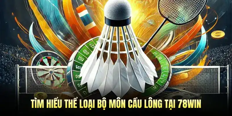 Tìm Hiểu Thể Loại Bộ Môn Cầu Lông Tại 78WIN