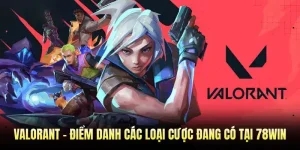 Valorant - Điểm Danh Các Loại Cược Đang Có Tại 78WIN